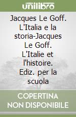 Jacques Le Goff. L'Italia e la storia-Jacques Le Goff. L'Italie et l'histoire. Ediz. per la scuola