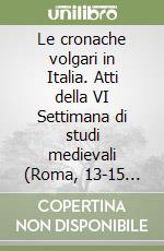 Le cronache volgari in Italia. Atti della VI Settimana di studi medievali (Roma, 13-15 maggio 2015) libro