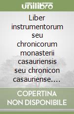 Liber instrumentorum seu chronicorum monasterii casauriensis seu chronicon casauriense. Testo latino a fronte. Vol. 1