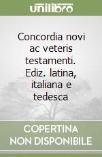 Concordia novi ac veteris testamenti. Ediz. latina, italiana e tedesca libro