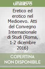 Eretico ed erotico nel Medioevo. Atti del Convegno Internazionale di Studi (Roma, 1-2 dicembre 2016) libro