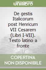 De gestis Italicorum post Henricum VII Cesarem (Libri I-VII). Testo latino a fronte libro