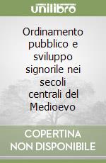 Ordinamento pubblico e sviluppo signorile nei secoli centrali del Medioevo libro