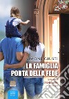 La famiglia porta della fede. Il primo annuncio ai figli libro