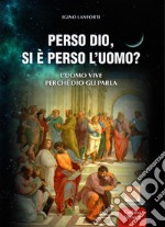 Perso Dio, si è perso l'uomo? L'uomo vive perché Dio gli parla libro