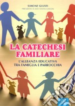 La catechesi familiare. L'alleanza educativa tra famiglia e parrocchia libro