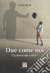 Due come noi. La storia dei cattivi libro di Cioni Luigi