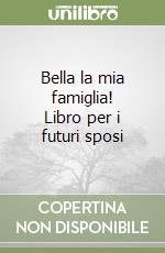 Bella la mia famiglia! Libro per i futuri sposi libro