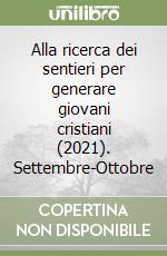 Alla ricerca dei sentieri per generare giovani cristiani (2021). Settembre-Ottobre libro