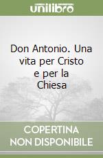 Don Antonio. Una vita per Cristo e per la Chiesa