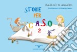 Storie per caso. Ediz. a caratteri grandi. Vol. 2