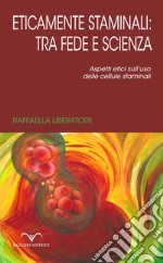 Eticamente staminali: tra scienza e fede. Aspetti etici sull'uso delle cellule staminali