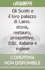 Gli Scotti e il loro palazzo di Laino. storia, restauro, prospettive. Ediz. italiana e inglese libro