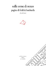 Sulle orme di Renzo. Pagine di fedeltà lombarda libro