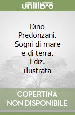 Dino Predonzani. Sogni di mare e di terra. Ediz. illustrata libro