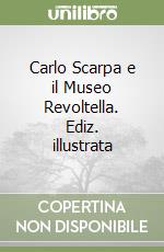 Carlo Scarpa e il Museo Revoltella. Ediz. illustrata libro