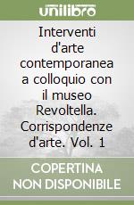 Interventi d'arte contemporanea a colloquio con il museo Revoltella. Corrispondenze d'arte. Vol. 1 libro