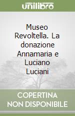 Museo Revoltella. La donazione Annamaria e Luciano Luciani libro