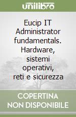 Eucip IT Administrator fundamentals. Hardware, sistemi operativi, reti e sicurezza libro