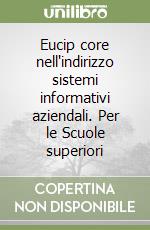 Eucip core nell'indirizzo sistemi informativi aziendali. Per le Scuole superiori libro