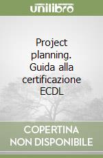 Project planning. Guida alla certificazione ECDL libro