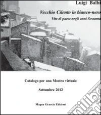 Vecchio Cilento in bianco-nero. Vita di paese negli anni Sessanta. Ediz. illustrata libro