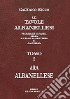 Le tavole albanellesi. Frammenti di storia della antica e nobile terra di Albanella. Vol. 1: Ara albanellese libro di Ricco Gaetano