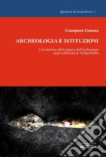 Archeologia e istituzioni. L'evoluzione della figura dell'archeologo negli editoriali di ArcheoNews libro