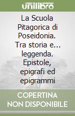 La Scuola Pitagorica di Poseidonia. Tra storia e... leggenda. Epistole, epigrafi ed epigrammi libro