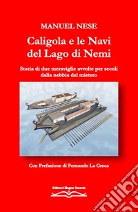 Caligola e le navi del Lago di Nemi. Storia di due meraviglie avvolte per secoli dalla nebbia del mistero libro