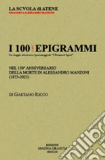 I 100 e più epigrammi. Nel 150° anniversario della morte di Alessandro Manzoni (1873-2023) libro