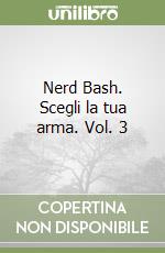 Nerd Bash. Scegli la tua arma. Vol. 3