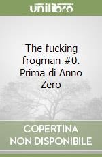 The fucking frogman #0. Prima di Anno Zero libro