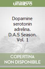 Dopamine serotonin adrelina. D.A.S Season. Vol. 1