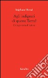 Agli indignati di questa Terra! Dalla protesta all'azione libro di Hessel Stéphane