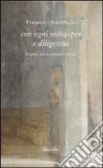 Con ogni mio saper e diligentia. Stanze per Lorenzo Lotto libro