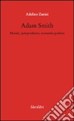 Adam Smith. Morale, jurisprudence, economia poltica libro