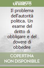 Il problema dell'autorità politica. Un esame del diritto di obbligare e del dovere di obbedire