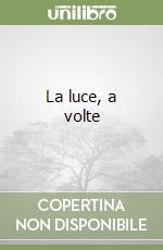 La luce, a volte