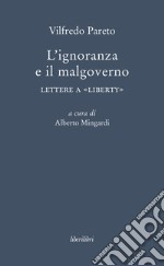 L'ignoranza a il malgoverno. Lettere a «Liberty» libro