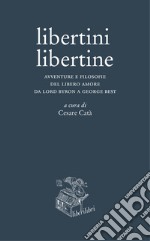 Libertini libertine. Avventure e filosofie del libero amore da Lord Byron a George Best libro