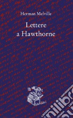 Lettere a Hawthorne. Testo inglese a fronte libro