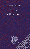 Lettere a Hawthorne. Testo inglese a fronte libro