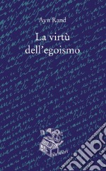 La virtù dell'egoismo. Un concetto nuovo di egoismo