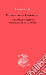 Per una nuova Costituente. Liberare i territori. Rivitalizzare le comunità libro