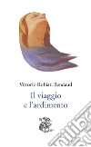 Il viaggio e l'ardimento libro di Robiati Bendaud Vittorio