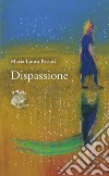 Dispassione libro di Rosati Maria Laura