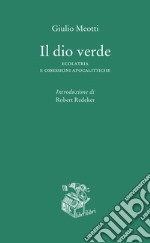 Il dio verde. Ecolatria e ossessioni apocalittiche libro