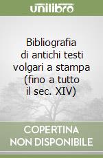 Bibliografia di antichi testi volgari a stampa (fino a tutto il sec. XIV) libro