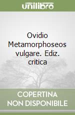 Ovidio Metamorphoseos vulgare. Ediz. critica libro